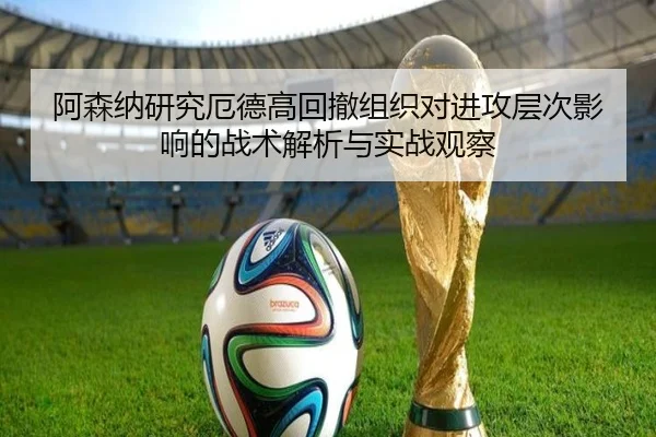 阿森纳研究厄德高回撤组织对进攻层次影响的战术解析与实战观察